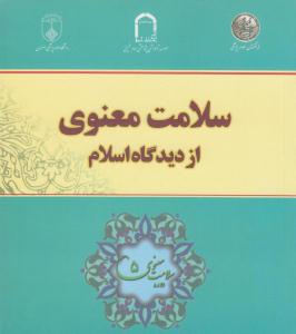 کتاب «سلامت معنوي از ديدگاه اسلام؛ مفاهيم، شاخص­ها، مباني» 