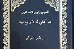 کتاب «تأسیس و تبیین قاعده فقهی «ما أعطی لله لا یرجع فیه» منتشر شد