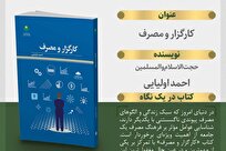 انتشار کتاب «کارگزار و مصرف» بررسی نقش مسئولان در شکل‌دهی فرهنگ مصرف