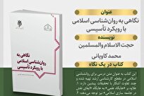 کتاب «نگاهی به روانشناسی اسلامی با رویکرد تأسیسی» منتشر میشود