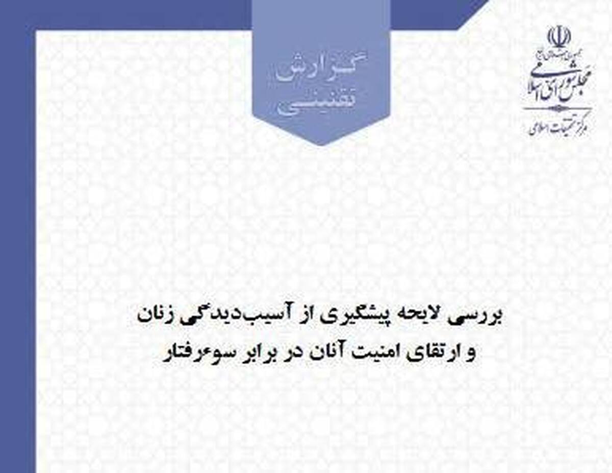 انتشار گزارش بررسی لایحه پیشگیری از آسیب‌دیدگی زنان و ارتقای امنیت آنان در برابر سوء‌رفتار